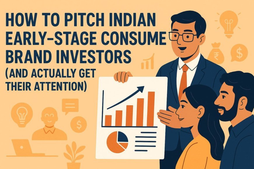 How to Pitch Indian Early-Stage Consumer Brand Investors (And Actually Get Their Attention)