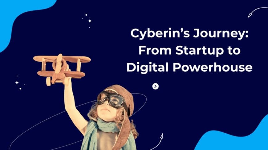 Cyberin’s Journey: From Startup to Digital Powerhouse